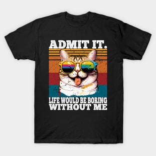 Admit It Life Would Be Boring Without Me T-Shirt